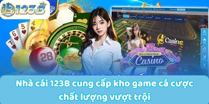 Nhà cái 123B cung cấp kho game cá cược chất lượng vượt trội