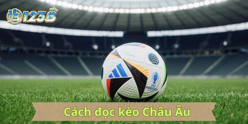 Cách đọc tỷ lệ kèo bóng đá Châu Âu bạn đã biết?